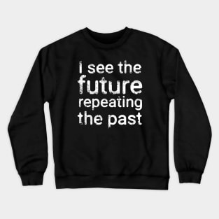 Future repeating the past, Inspirational, Text Art Crewneck Sweatshirt